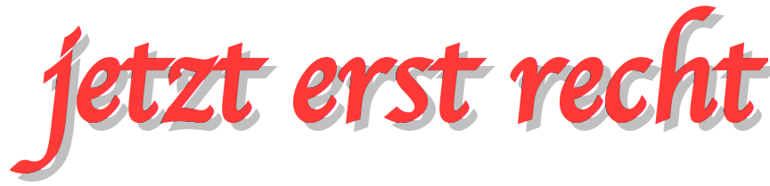 jetzt erst recht jetzt erst recht